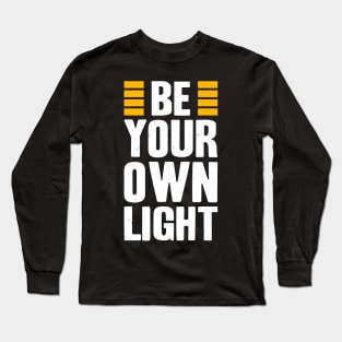 Be Your Own Light Inspirational Saying Quote Long Sleeve T-Shirt